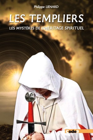 Les Templiers : Les Mysteres De L'heritage Spirituel ; Sommes-nous Tous Des Templiers ? 