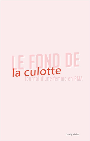 Le Fond De La Culotte : Journal D'une Femme En Pma 