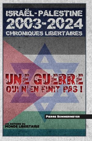 Israel Palestine 2003-2023, Chroniques Libertaires : Une Guerre Qui N'en Finit Pas ! 