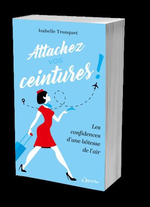 Attachez Vos Ceintures : Les Confidences D'une Hotesse De L'air 