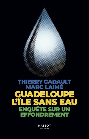 Guadeloupe L'ile Sans Eau : Enquete Sur Un Effondrement 