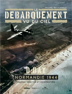 Le Debarquement Vu Du Ciel : D-day, Normanadie 1944 