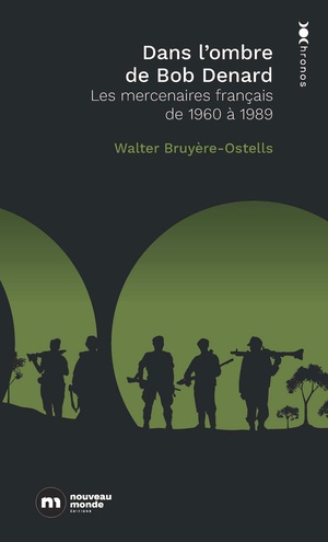 Dans L'ombre De Bob Denard : Les Mercenaires Francais De 1960 A 1989 