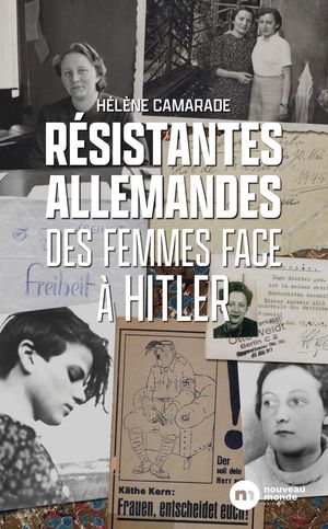 Resistantes Allemandes : Des Femmes Face A Hitler 