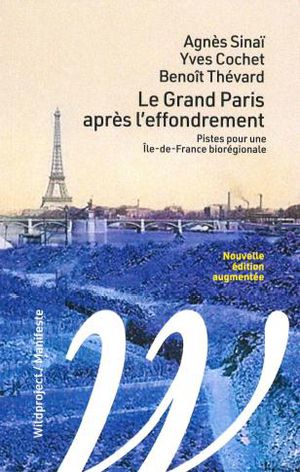 Le Grand Paris Apres L'effondrement : Pistes Pour Une Ile-de-france Bioregionale 