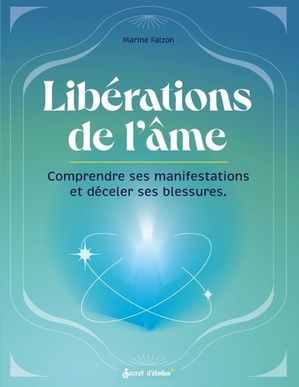 Les Liberations De L'ame : Comprendre Ses Manifestations Et Deceler Ses Blessures 