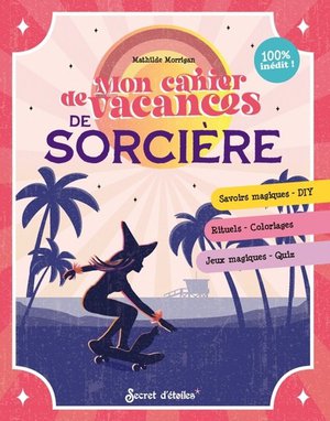 Mon Cahier De Vacances De Sorciere : Savoirs Magiques Diy, Rituels Coloriages, Jeux Magiques Quiz 
