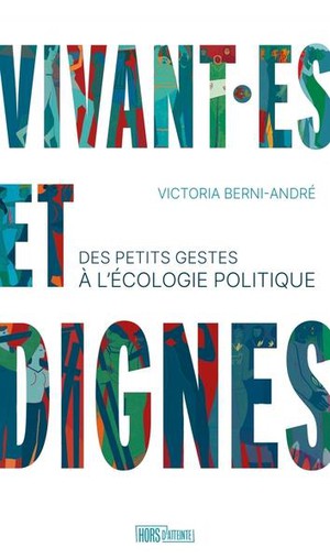 Vivant Es Et Dignes : Des Petits Gestes A L'ecologie Politique 