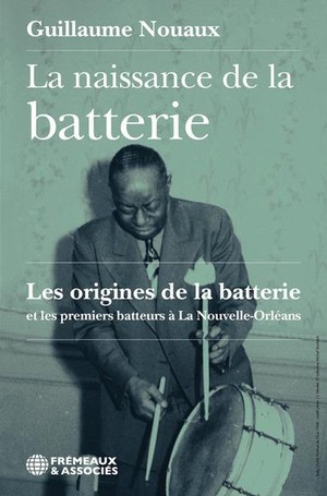 La Naissance De La Batterie : Les Origines De La Batterie Et Les Premiers Batteurs A La Nouvelle-orleans 