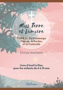 Eveil A La Foi Catholique - Miss Terre Et Lumiere - Tome 2 : Au Printemps - Livre D'eveil A Dieu 