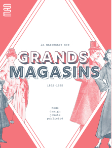 La Naissance Des Grands Magasins : Mode, Design, Jouet, Pulicite 1852-1925 