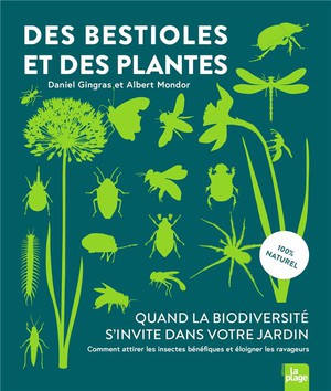 Des Bestioles Et Des Plantes : Quand La Biodiversite S'invite Dans Votre Jardin ; Comment Attirer Les Insectes Benefiques Et Eloigner Les Ravageurs 