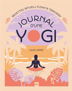 Journal D'une Yogi : Recettes, Rituels, Flows Et Trackers 