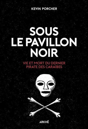 Sous Le Pavillon Noir, Vie Et Mort Du Dernier Pirate Des Caraibes 