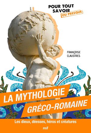 La Mythologie Greco-romaine : Les Dieux, Deesses, Heros Et Creatures 