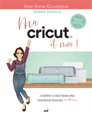 Ma Cricut Et Moi ! Je Maitrise Le Cricut Design Space Pour Reussir Toutes Mes Creations 