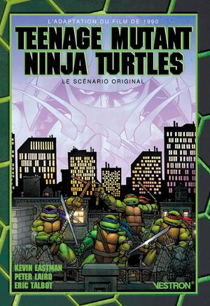 Les Tortues Ninja : Teenage Mutant Ninja Turtles, L'adaptation Du Film De 1990 : Le Scenario Original 