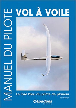 Manuel Du Pilote Vol A Voile : Le Livre Bleu Du Pilote De Planeur (15e Edition) 