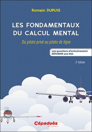 Les Fondamentaux Du Calcul Mental : Du Pilote Prive Au Pilote De Ligne : 122 Questions D'entrainement Reforme 100 Ksa (2e Edition) 