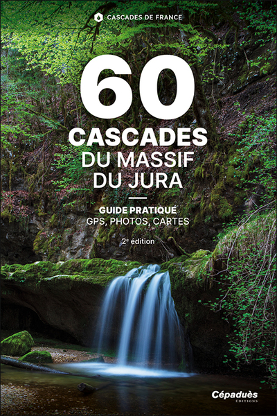 60 Cascades Du Massif Du Jura ; Guide Pratique - Gps, Photos, Cartes (2e Edition) 