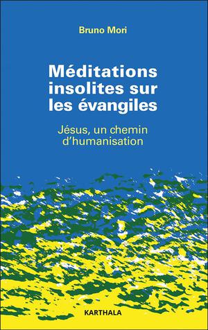 Meditations Insolites Sur Les Evangiles : Jesus Un Chemin D'humanisation 