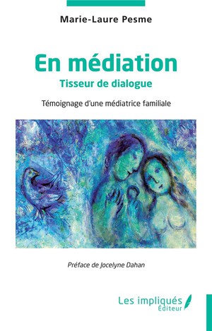 En Mediation : Tisseur De Dialogue ; Temoignage D'une Mediatrice Familiale 