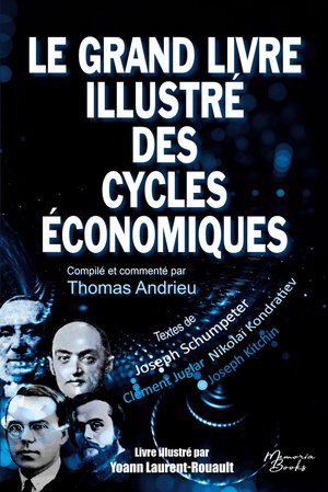 Le Grand Livre Illustre Des Cycles Economiques : Kondratiev, Schumpeter, Juglar, Kitchin : Une Compilation De Textes Des Plus Grands Penseurs Des Cycles Economiques 