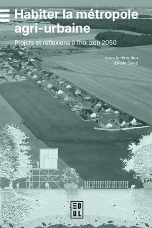 Habiter La Metropole Agri-urbaine : Projets Et Reflexions A L'horizon 2050 