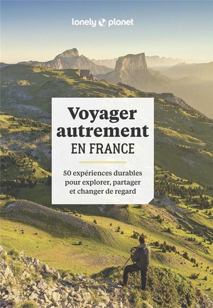 Voyager Autrement En France : 50 Experiences Durables Pour Explorer, Partager Et Changer De Regard 