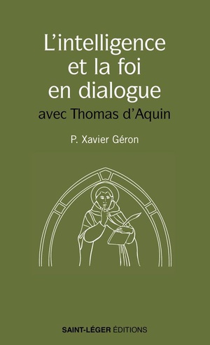 L'intelligence Et La Foi En Dialogue : Les Meilleures Pages De Saint Thomas D'aquin Sur Le Sujet 