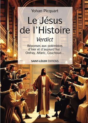 Le Jesus De L'histoire Verdict : Reponses Aux Polemistes D'hier Et D'aujourd'hui : Onfray, Alfaric, Couchoudaeuros 