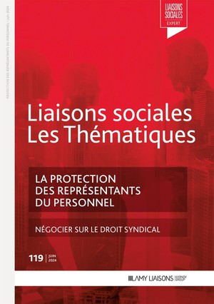 Liaisons Sociales ; Les Thematiques Tome 119 : La Protection Des Representants Du Personnel ; Negocier Sur Le Droit Syndical 