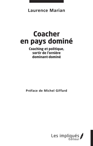 Coacher En Pays Domine : Coaching Et Politique, Sortir De L'orniere Dominant Domine 