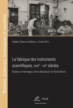 La Fabrique Des Instruments Scientifiques, Xviiie-xxe Siecles : Etudes En Hommage A Denis Beaudouin Et Paolo Brenni 