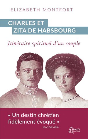 Charles Et Zita De Habsbourg : Itineraire Spirituel D'un Couple 