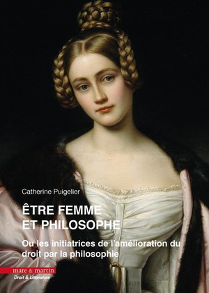 Etre Femme Et Philosophe : Ou Les Initiatrices De L'amelioration Du Droit Par La Philosophie 