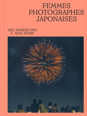Femmes Photographes Japonaises : Des Annees 1950 A Nos Jours 