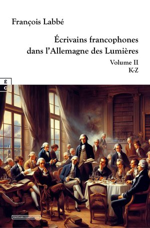 Ecrivains Francophones Dans L'allemagne Des Lumieres Tome 2 : K-z 