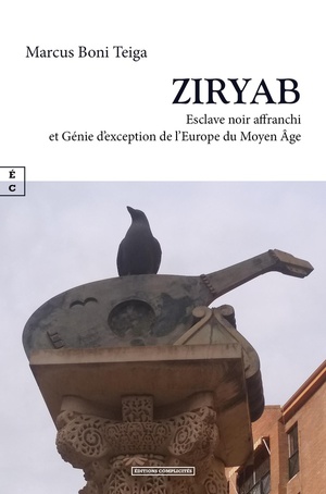 Ziryab : Esclave Noir Affranchi Et Genie D'exception De L'europe Du Moyen Age 