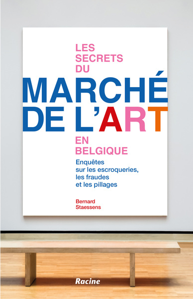 Les Secrets Du Marche De L'art En Belgique : Enquetes Sur Les Escroqueries, Les Fraudes Et Les Pillages 