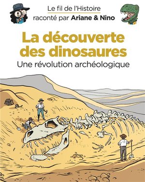 Le Fil De L'histoire Raconte Par Ariane & Nino T.9 : La Decouverte Des Dinosaures, Une Revolution Archeologique 