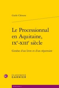 Le Processionnal En Aquitaine, Ixe-xiiie Siecle ; Genese D'un Livre Et D'un Repertoire 