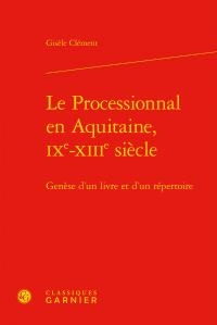 Le Processionnal En Aquitaine, Ixe-xiiie Siecle ; Genese D'un Livre Et D'un Repertoire 