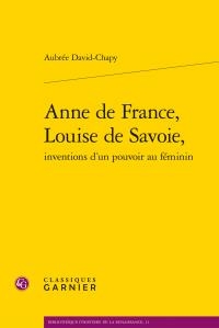 Anne De France, Louise De Savoie, Inventions D'un Pouvoir Au Feminin 