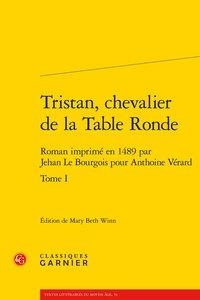 Tristan, Chevalier De La Table Ronde T.1 ; Roman Imprime En 1489 Par Jehan Le Bourgois Pour Anthoine Verard 