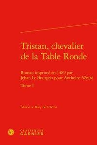 Tristan, Chevalier De La Table Ronde T.1 ; Roman Imprime En 1489 Par Jehan Le Bourgois Pour Anthoine Verard 
