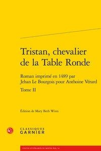Tristan, Chevalier De La Table Ronde T.2 ; Roman Imprime En 1489 Par Jehan Le Bourgois Pour Anthoine Verard 