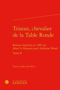 Tristan, Chevalier De La Table Ronde T.2 ; Roman Imprime En 1489 Par Jehan Le Bourgois Pour Anthoine Verard 