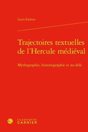 Trajectoires Textuelles De L'hercule Medieval : Mythographie, Historiographie Et Au-dela 