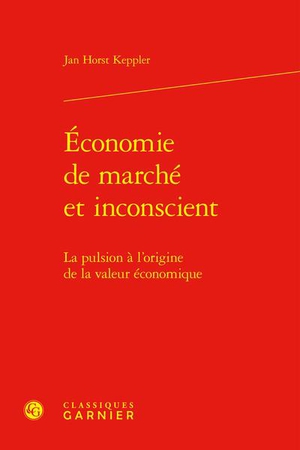 Economie De Marche Et Inconscient : La Pulsion A L'origine De La Valeur Economique 